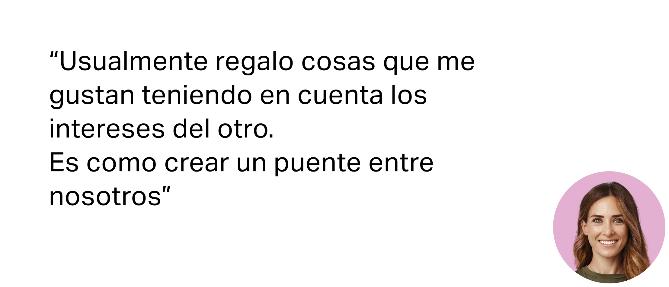 Cita de usuaria: «Usualmente regalo cosas que me gustan teniendo en cuenta los intereses del otro. Es como crear un puente entre nosotros»