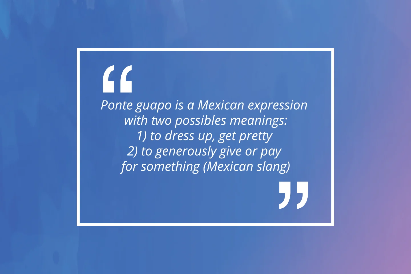 Cita: “Ponte guapo is a Mexican expression with two possible meanings: 1) to dress up, get pretty; 2) to generously give or pay for something.”